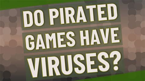Do all pirated games have viruses?